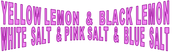 YELLOW LEMON  &  BLACK LEMON WHITE  SALT  & PINK SALT  &  BLUE  SALT